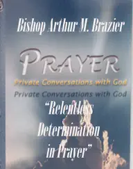 Relentless Determination in Prayer by Bishop Arthur Brazier & Apostolic Church of God album reviews, ratings, credits