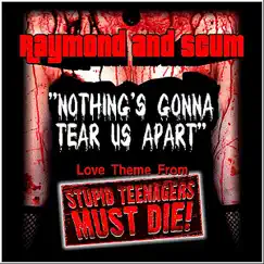 Nothing's Gonna Tear Us Apart (Love Theme from Stupid Teenagers Must Die!) - Single by Raymond & Scum album reviews, ratings, credits
