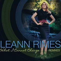 What I Cannot Change (Remixes) - EP by LeAnn Rimes album reviews, ratings, credits