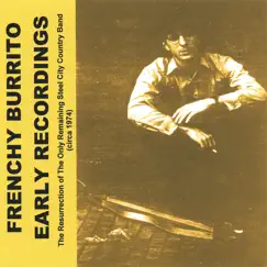 Early Recordings: The Resurrection of the Only Remaining Steel City Country Band (circa 1974) by Frenchy Burrito album reviews, ratings, credits