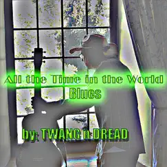All the Time in the World Blues - Single by Twang n Dread album reviews, ratings, credits