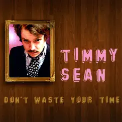 Don't Waste Your Time - Single by Timmy Sean album reviews, ratings, credits