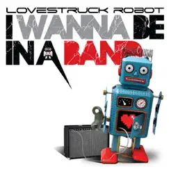 I Wanna Be in a Band by Lovestruck Robot album reviews, ratings, credits