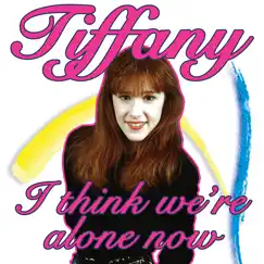 I Think We're Alone Now - Single by Tiffany album reviews, ratings, credits