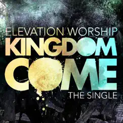 Kingdom Come - Single by Elevation Worship album reviews, ratings, credits