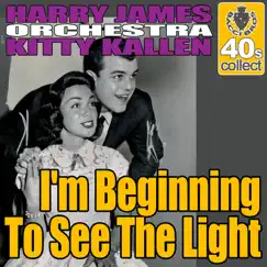 I'm Beginning to See the Light (Remastered) - Single by Harry James and His Orchestra & Kitty Kallen album reviews, ratings, credits