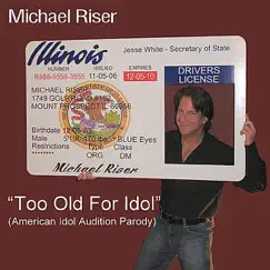 Too Old for Idol (American Idol Audition Parody) by Michael Riser album reviews, ratings, credits