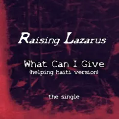 What Can I Give (Helping Haiti Version) - Single by Raising Lazarus album reviews, ratings, credits