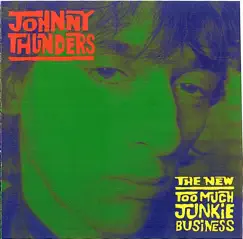 The New Too Much Junkie Business by Johnny Thunders album reviews, ratings, credits
