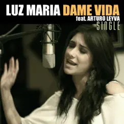 Dame Vida (feat. Arturo Leyva) - Single by Luz Maria album reviews, ratings, credits