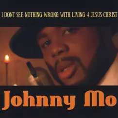 I Dont See Nothing Wrong With Living 4 Jesus Christ - EP by Johnny Mo album reviews, ratings, credits