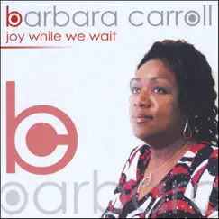 Joy While We Wait by Barbara Carroll album reviews, ratings, credits