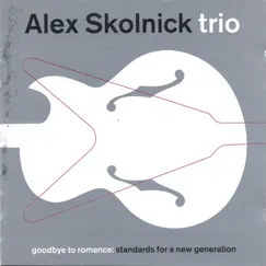 Goodbye to Romance: Standards for a New Generation by Alex Skolnick Trio album reviews, ratings, credits