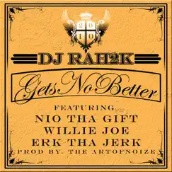 Gets No Better (Explicit) [feat. Erk Tha Jerk and Willie Joe] Song Lyrics