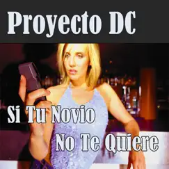 Si Tu Novio No Te Quiere - Single by Proyecto DC album reviews, ratings, credits