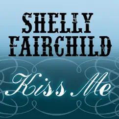 Kiss Me - Single by Shelly Fairchild album reviews, ratings, credits