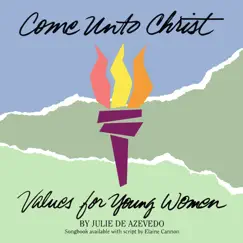 Come Unto Christ - Values for Young Women by Julie de Azevedo album reviews, ratings, credits