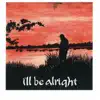 I'll Be Alright album lyrics, reviews, download