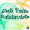 Dub Tesla - Astalavista - EP album lyrics, reviews, download