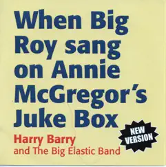 When Big Roy Sang on Annie McGregor's Juke Box - Single by Harry Barry and the Big Elastic Band album reviews, ratings, credits