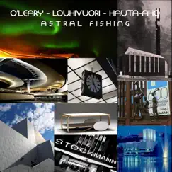 Astral Fishing by Mark O'Leary, Olavi Louhivuori & Teppa Hauta-aho album reviews, ratings, credits