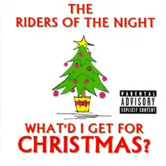 What'd I Get For Christmas? - Single by The Riders of the Night album reviews, ratings, credits