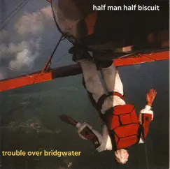 Trouble Over Bridgewater by Half Man Half Biscuit album reviews, ratings, credits