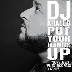 Put Your Hands Up (feat. Young Jeezy, Plies, Rick Ross & Schife) - Single by DJ Khaled album reviews, ratings, credits