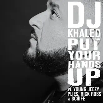 Put Your Hands Up (feat. Young Jeezy, Plies, Rick Ross & Schife) - Single by DJ Khaled album download