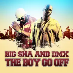 The Boy Go Off - Single by Big Sha & DMX album reviews, ratings, credits