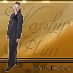 Worship Him by Alisha Dugas album reviews, ratings, credits