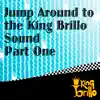 Jump Around to the King Brillo Sound Part One album lyrics, reviews, download