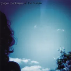 All Too Human by Ginger Mackenzie album reviews, ratings, credits