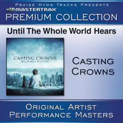 Until the Whole World Hears (Premium Collection) [Performance Tracks] [Live] by Casting Crowns album reviews, ratings, credits