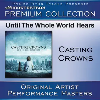 Until the Whole World Hears (Premium Collection) [Performance Tracks] [Live] by Casting Crowns album download