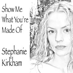 Show Me What You're Made Of - Single by Stephanie Kirkham album reviews, ratings, credits