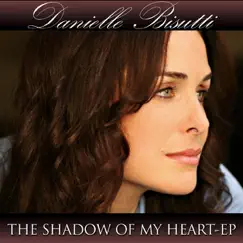 The Shadow of My Heart - EP (Film & TV Sampler) by Danielle Bisutti (of True Jackson Vp) album reviews, ratings, credits