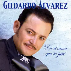 Por el Amor Que Te Jure by Gildardo Alvarez album reviews, ratings, credits