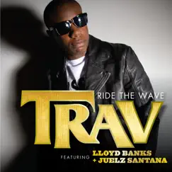 Ride the Wave (feat. Lloyd Banks & Juelz Santana) - Single by Trav album reviews, ratings, credits