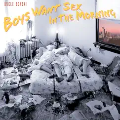 Boys Want Sex In the Morning by Uncle Bonsai album reviews, ratings, credits