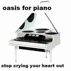 Stop Crying Your Heart Out - Single by Oasis For Piano album reviews, ratings, credits