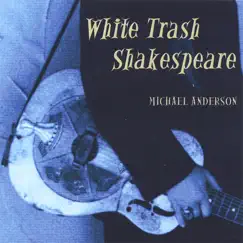 White Trash Shakespeare by Michael Anderson album reviews, ratings, credits