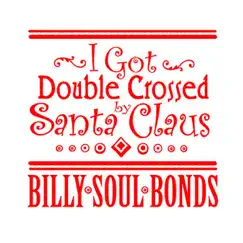 I Got Double Crossed By Santa Claus - Single by Billy Soul Bonds album reviews, ratings, credits