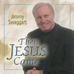 Then Jesus Came by Jimmy Swaggart album reviews, ratings, credits