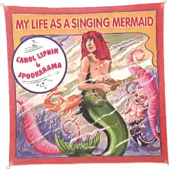 My Life As a Singing Mermaid by Carol Lipnik and Spookarama album reviews, ratings, credits