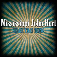 Shake That Thing by Mississippi John Hurt album reviews, ratings, credits