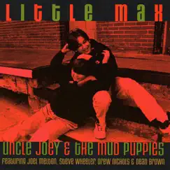 Little Max (feat. Joel Melton, Steve Wheeler, Drew Nichols and Dean Brown) by Uncle Joey & The Mud Puppies album reviews, ratings, credits