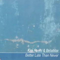 Better Late Than Never by Kim Ruehl & BetaMax album reviews, ratings, credits