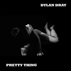 Pretty Thing - Single by Dylan Dray album reviews, ratings, credits