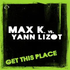 Get This Place (Remixes) - EP by Max K. & Yann Lizot album reviews, ratings, credits